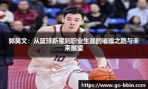 郭昊文:从篮球新星到职业生涯的璀璨之路与未来展望