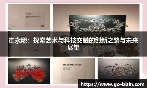 崔永熙:探索艺术与科技交融的创新之路与未来展望