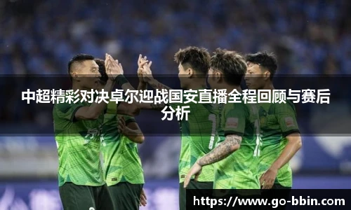 中超精彩对决卓尔迎战国安直播全程回顾与赛后分析